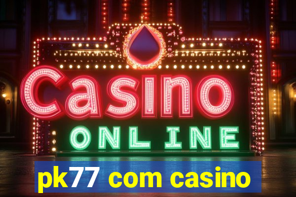 pk77 com casino